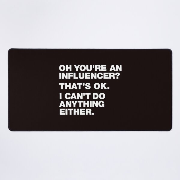 Item preview, Oh you're an influencer? that's ok i can't do anything either designed and sold by justplainwords.
