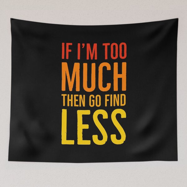 Item preview, If I'm Too Much Then go Find Less designed and sold by Suzhi.