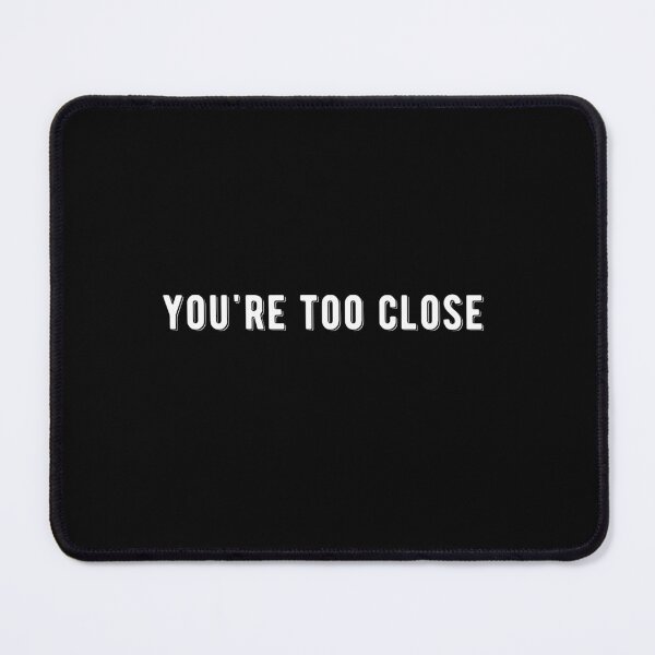 Item preview, You're Too Close Quote Design designed and sold by AritraSur.