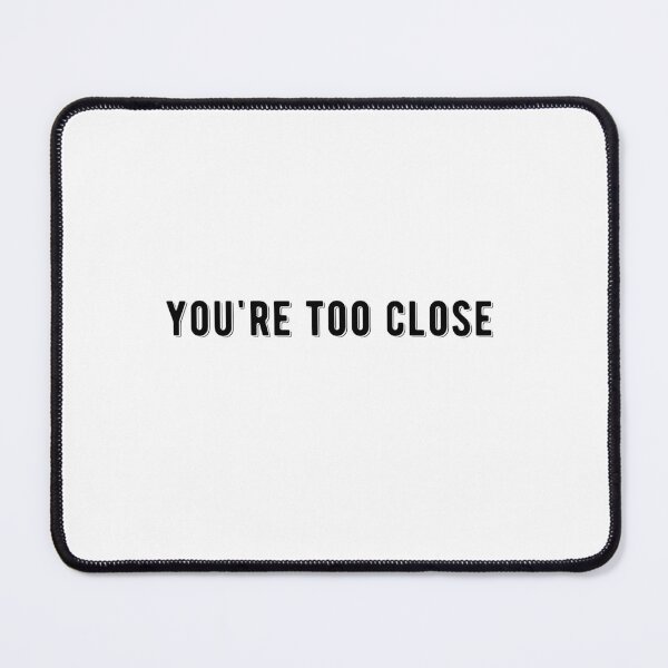 Item preview, You're Too Close Quote Design designed and sold by AritraSur.