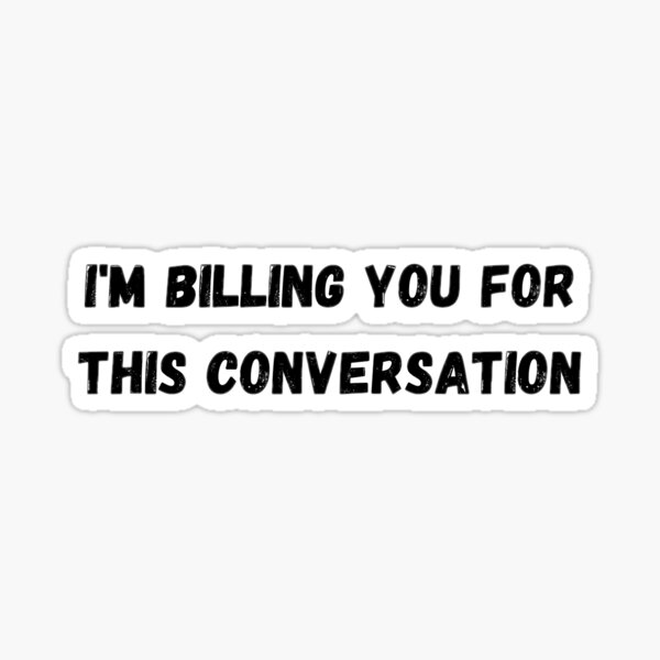 I'm Billing You For This Conversation. Funny Lawyer gift. Funny gift Sticker Sticker