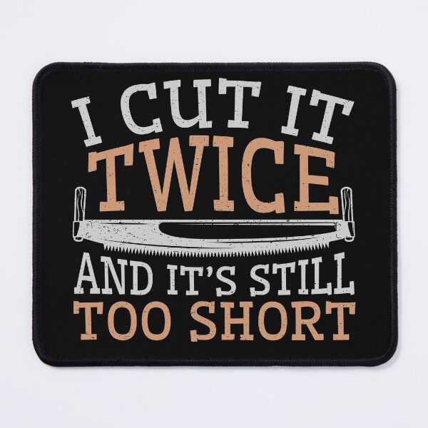 Item preview, Woodworking Funny Gifts I Cut It Twice And It's Still Too Short designed and sold by jaygo.