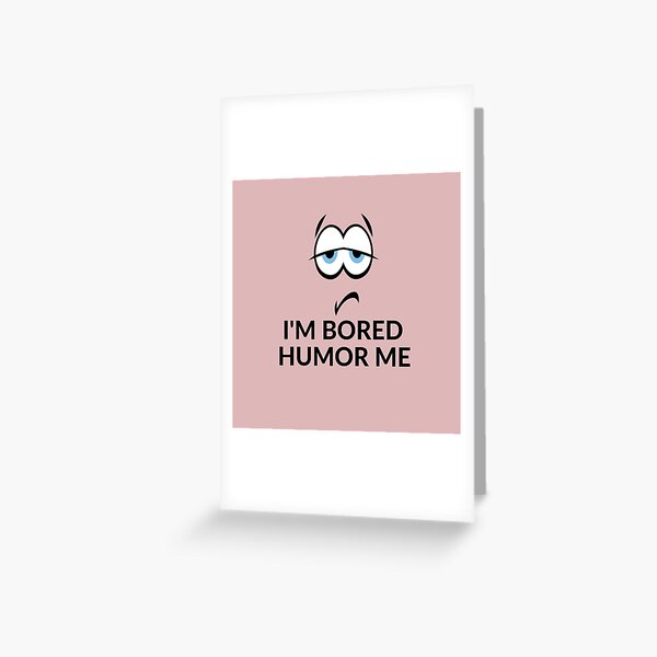 I'm Bored. Play With Me Greeting Card for Sale by serpentsky17