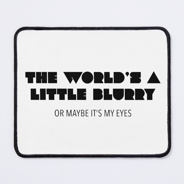 Item preview, The World's a Little Blurry (Or Maybe It's My Eyes) designed and sold by quoteedesigns.