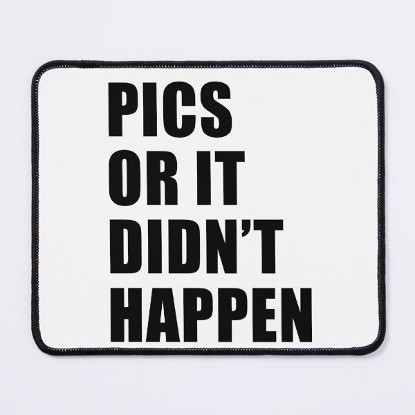 Item preview, Pics or it Didn't Happen designed and sold by quoteedesigns.