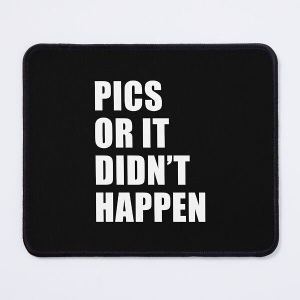 Item preview, Pics or it Didn't Happen (Black) designed and sold by quoteedesigns.