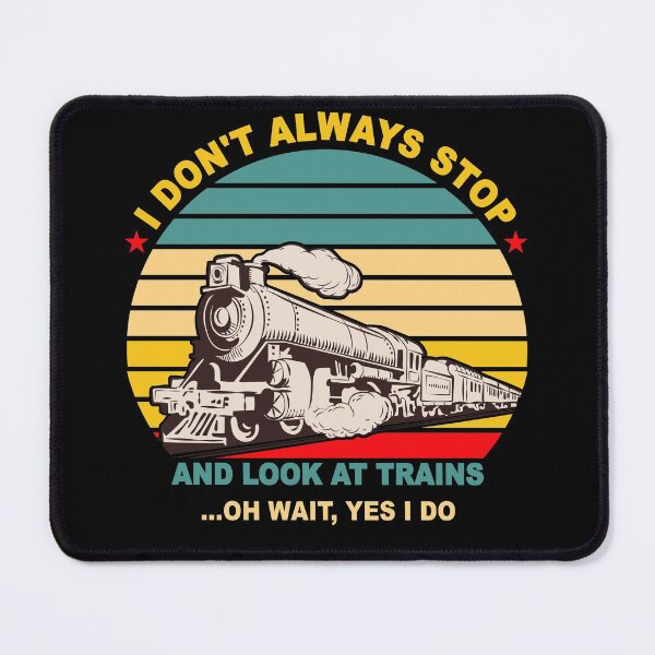 Item preview, I Don't Always Stop And Look At Trains. Great present for train enthusiast. designed and sold by Kipcio.