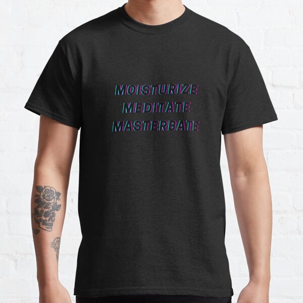 Glitch Moisturize Meditate Masterbate Classic T-Shirt