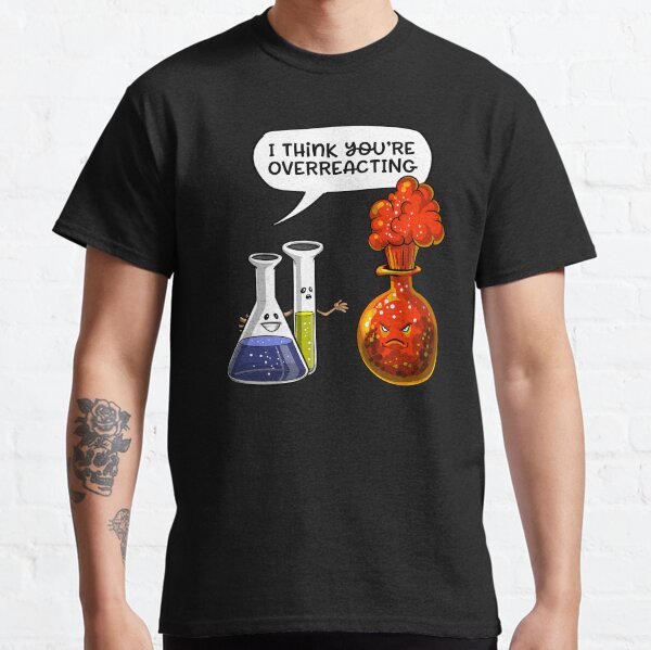 Chemistry You Are Overreacting Classic T-Shirt