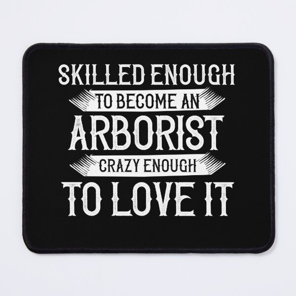 Item preview, Skilled Enough To Become An Arborist, Crazy Enough To Love It designed and sold by TeesYouWant.