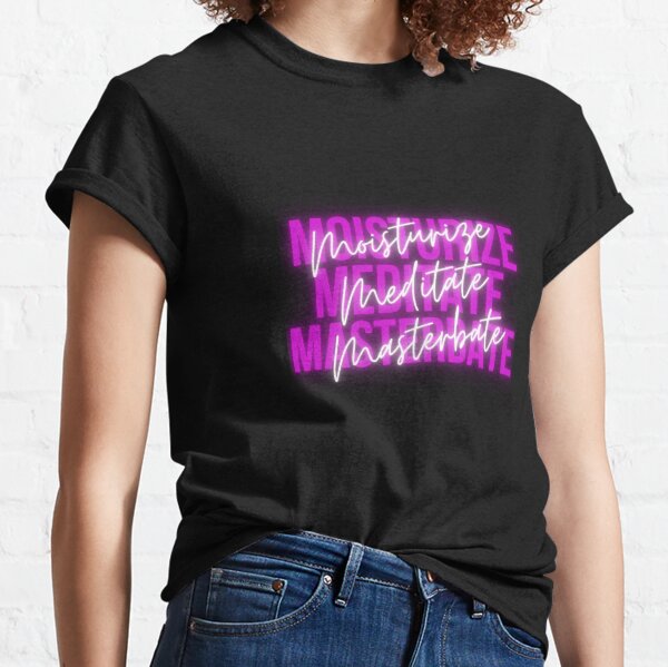 Neon Moisturize Meditate Masterbate Classic T-Shirt