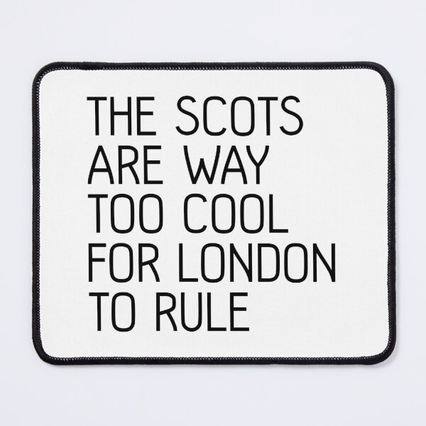 Item preview, THE SCOTS ARE WAY TOO COOL FOR LONDON TO RULE, Scottish Independence Slogan designed and sold by MacPean.