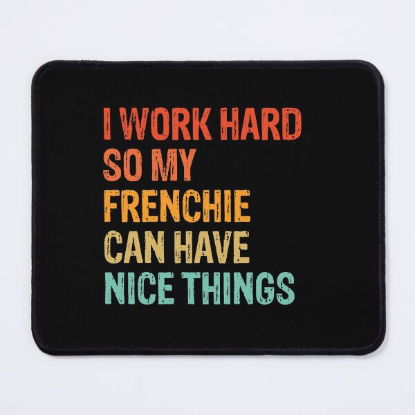 I Work Hard So My Frenchie Can Have Nice Things - Funny Distressed French Bulldog Dog Gift Mouse Pad