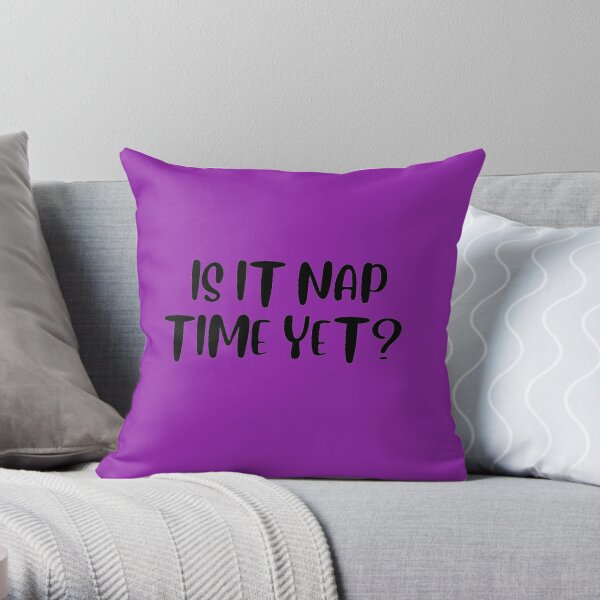 Is it nap time yet? Throw Pillow