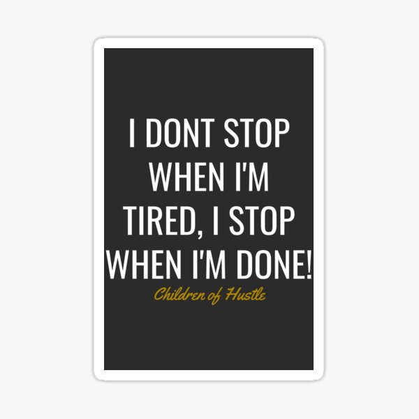 i-dont-stop-when-i-m-tired-i-stop-when-i-m-done-sticker-for-sale-by