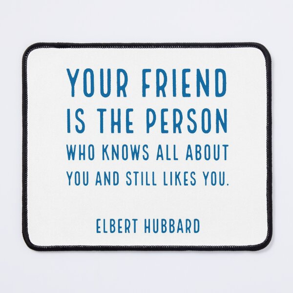 Item preview, Your friend is the person who knows all about you and still likes you. - Elbert Hubbard designed and sold by Inspirationmotivation.