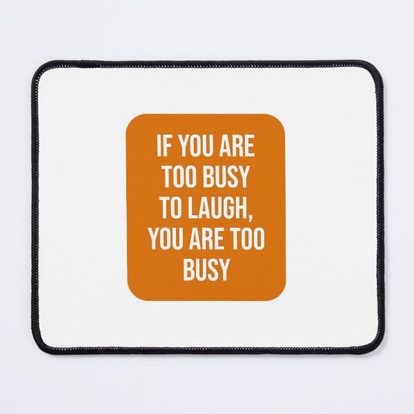 Item preview, If you are too busy to laugh, you are too busy  designed and sold by Inspirationmotivation.