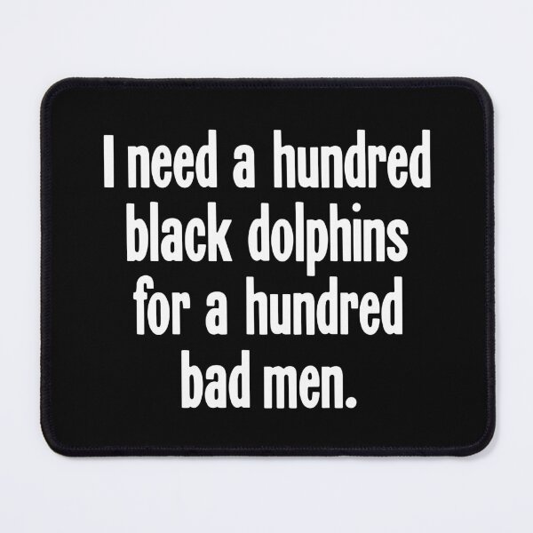 Item preview, I Need A Hundred Black Dolphins For A Hundred Bad Men designed and sold by Good-Looking Corpse.