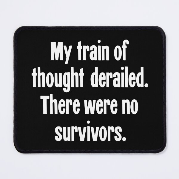 Item preview, My Train Of Thought Derailed. There Were No Survivors. designed and sold by Good-Looking Corpse.