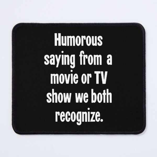 Item preview, Humorous Saying From A Movie Or TV Show We Both Recognize designed and sold by Good-Looking Corpse.