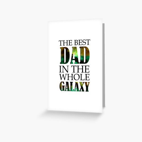 The Best Dad In The Whole Galaxy Greeting Card