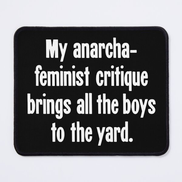 Item preview, My Anarcha-Feminist Critique Brings All the Boys To the Yard designed and sold by Good-Looking Corpse.