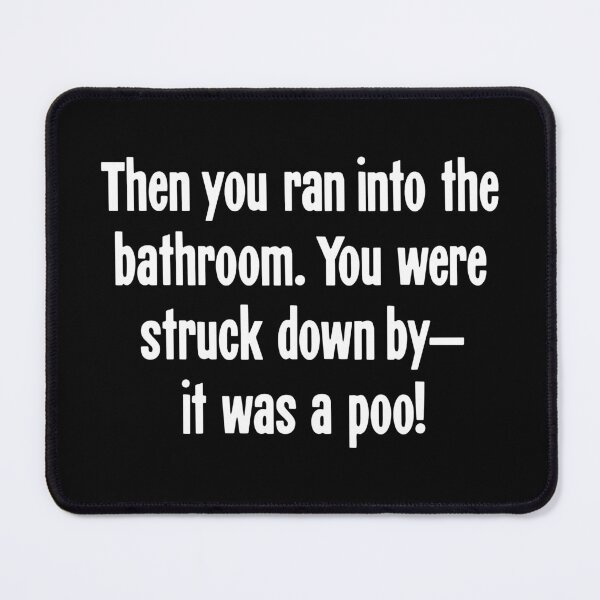 Item preview, Then You Ran Into the Bathroom. You Were Struck Down By--It Was A Poo! designed and sold by Good-Looking Corpse.
