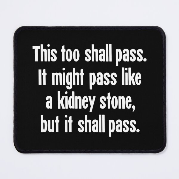 Item preview, This Too Shall Pass. It Might Pass Like A Kidney Stone, But It Shall Pass. designed and sold by Good-Looking Corpse.