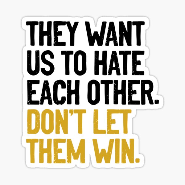 They Want Us To Hate Each Other Don't Let Them Win Sticker