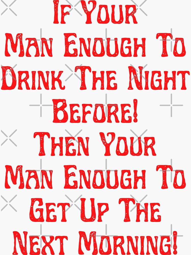 "If Your Man Enough To Drink The Night Before" Sticker for Sale by