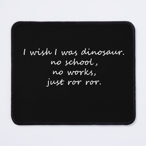Item preview, I wish I was a dino. No school. No works.  Jus Ror Ror! designed and sold by Celosia Liv.