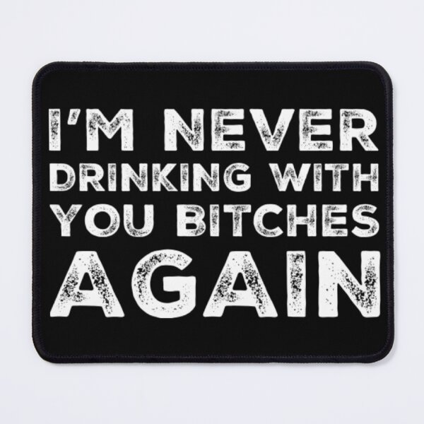 Item preview, Im Never Drinking With You Bitches Again! A Great Design for Those Whos Friends Lead Them Astray and Are A Bad Influence. designed and sold by That Cheeky Tee.