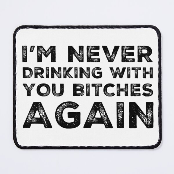 Item preview, Im Never Drinking With You Bitches Again! A Great Design for Those Whos Friends Lead Them Astray and Are A Bad Influence. designed and sold by That Cheeky Tee.