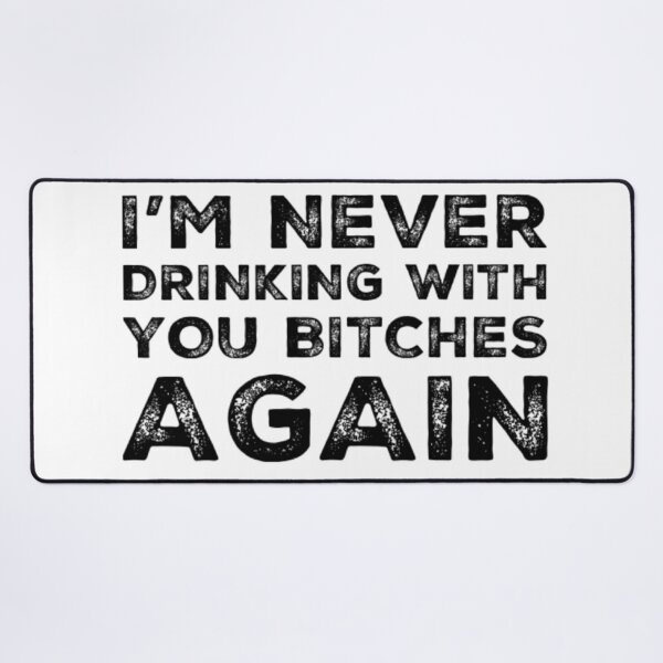 Item preview, Im Never Drinking With You Bitches Again! A Great Design for Those Whos Friends Lead Them Astray and Are A Bad Influence. designed and sold by That Cheeky Tee.