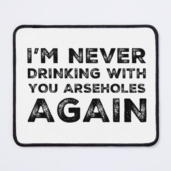 Item preview, Im Never Drinking With You Arseholes Again! A Great Design for Those Whos Friends Lead Them Astray and Are A Bad Influence. designed and sold by That Cheeky Tee.