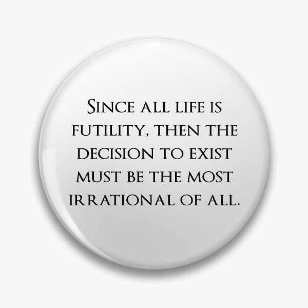 Item preview, Since all life is futility, then the decision to exist must be the most irrational of all. Quotes store designed and sold by QuotesStore-2.