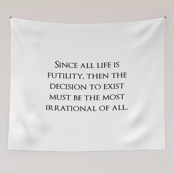 Item preview, Since all life is futility, then the decision to exist must be the most irrational of all. Quotes store designed and sold by QuotesStore-2.