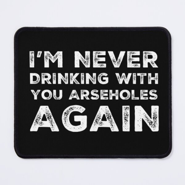 Item preview, Im Never Drinking With You Arseholes Again! A Great Design for Those Whos Friends Lead Them Astray and Are A Bad Influence. designed and sold by That Cheeky Tee.