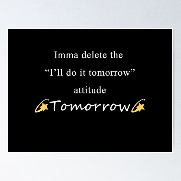 Item preview, Imma delete the "I'll do it tomorrow" attitude tomorrow. designed and sold by Celosia Liv.