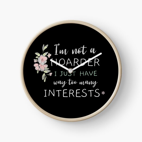 I am Not a Hoarder Because I Do Not Hoard, I Collect - Funny Hobbies Clock