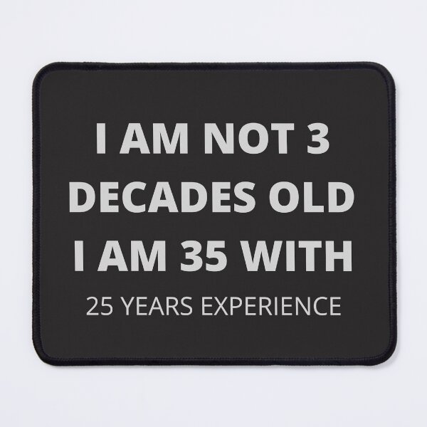 Item preview, I AM NOT 3 DECADES OLD, I AM 35 WITH 25 YEARS OF EXPERIENCE designed and sold by Luckydoe1.