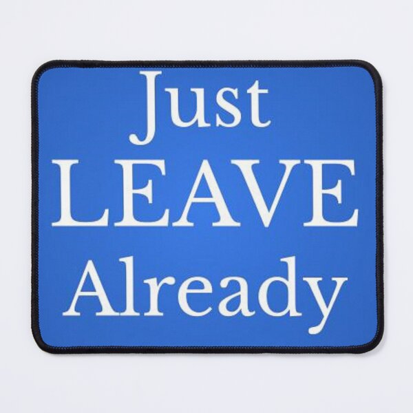 Item preview, Just LEAVE Already designed and sold by lotero.