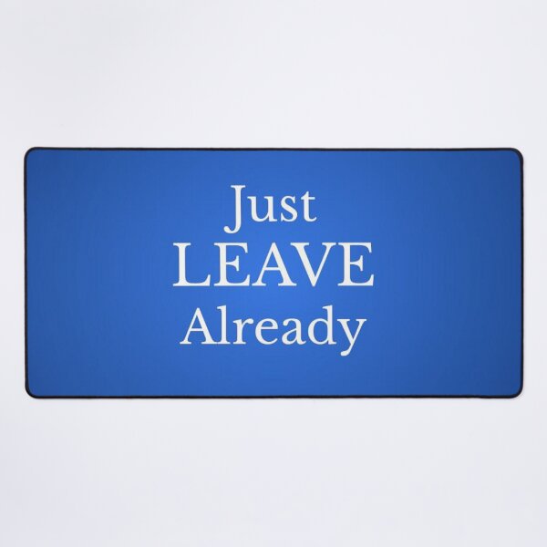 Item preview, Just LEAVE Already designed and sold by lotero.