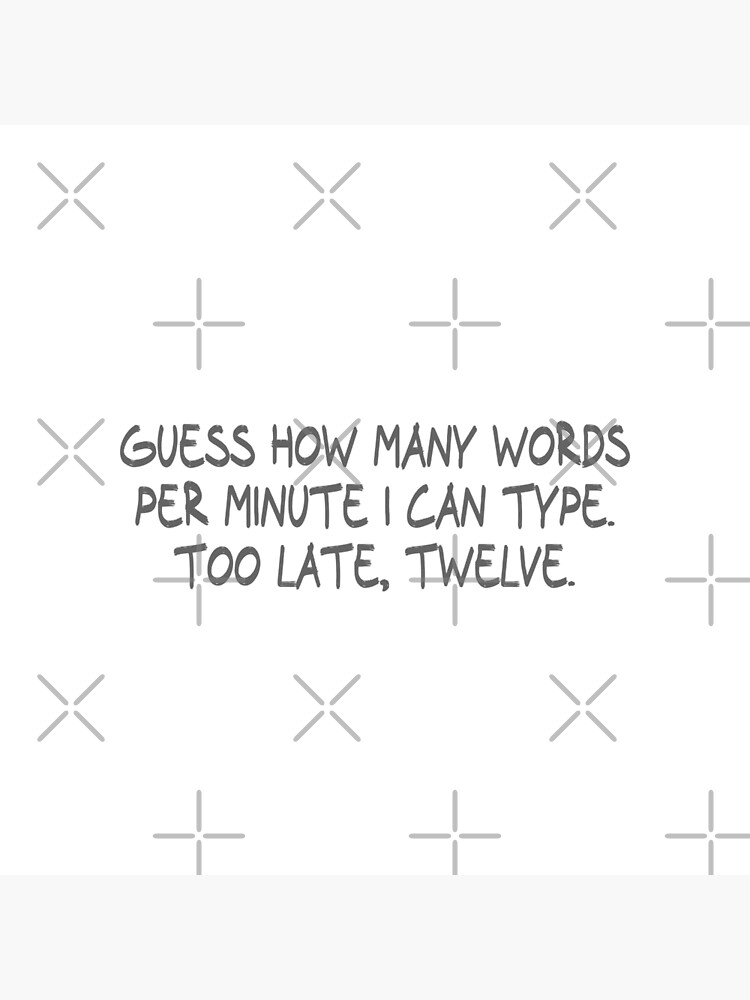  Guess How Many Words Per Minute I Can Type Too Late Twelve Poster 