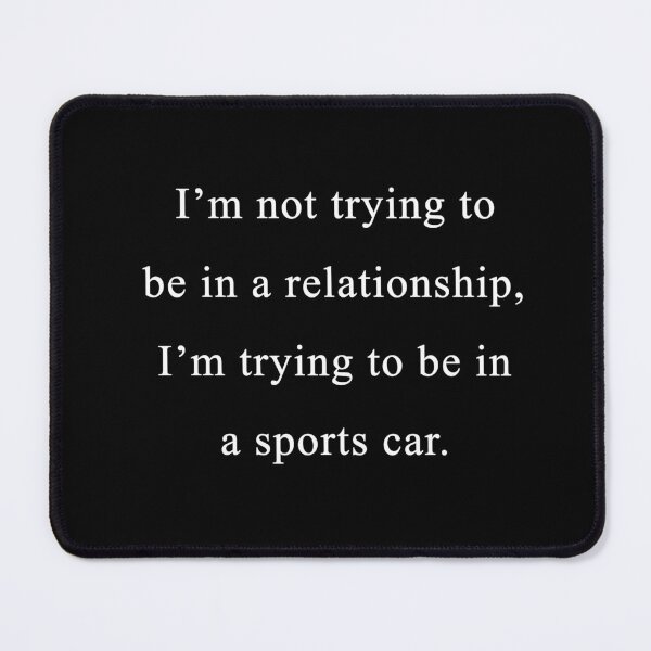 Item preview, I'm not trying to be in a relationship, I'm trying to be in a sports car. designed and sold by Celosia Liv.