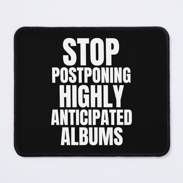 Item preview, Stop Postponing Highly Anticipated Albums designed and sold by thecooltable.