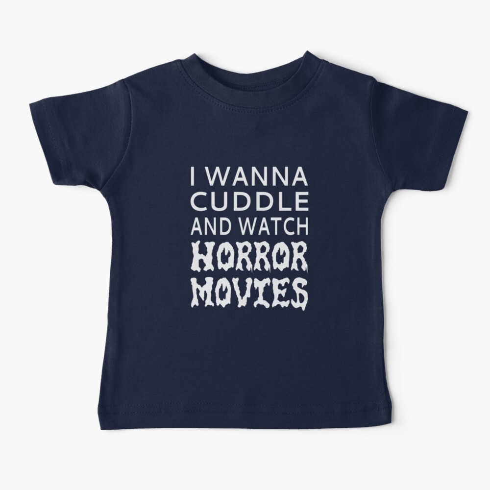I Wanna Cuddle And Watch Horror Movies Baby T-Shirt