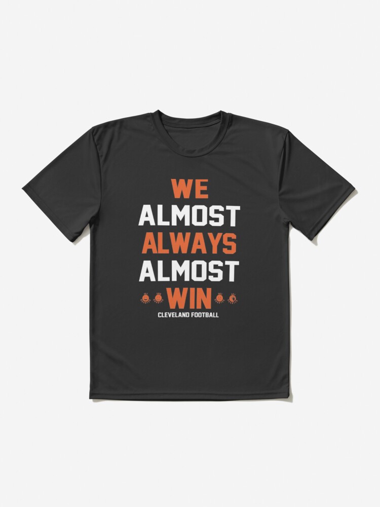 Cleveland Browns We Almost Always Almost Win Cleveland Football Active  T-Shirt for Sale by trongnhieuhoa