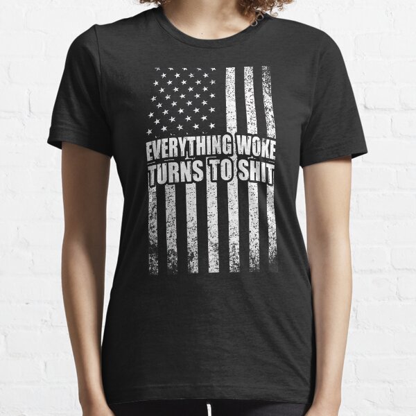 Everything woke turns to shit Essential T-Shirt