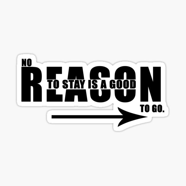 no-reason-to-stay-is-a-good-reason-to-go-sticker-for-sale-by